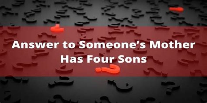 Someones Mother Has Four Sons Riddle: Check out the Someones Mother Has Four Sons Riddle Answer Solved & Explained here